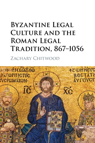 Byzantine Legal Culture And The Roman Legal Tradition, 867–1056