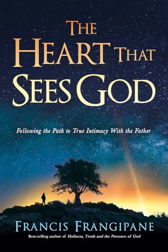 The Heart That Sees God: Following The Path To True Intimacy With The Father