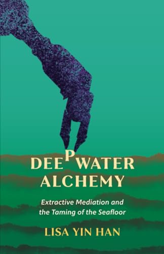 Deepwater Alchemy: Extractive Mediation And The Taming Of The Seafloor
