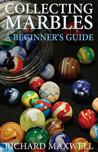 Collecting Marbles: A Beginner'S Guide: Learn How To Recognize The Classic Marbles Identify The Nine Basic Marble Features Play The Old Game Of Ringer