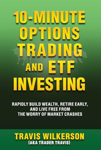 10-Minute Options Trading And Etf Investing: Rapidly Build Wealth, Retire Early, And Live Free From The Worry Of Market Crashes