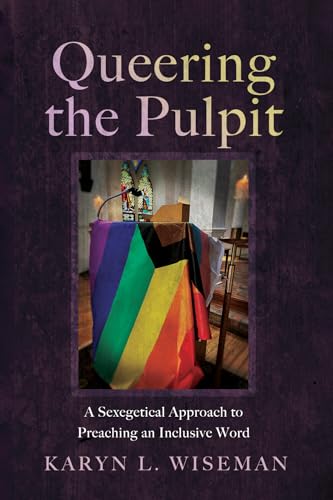 Queering The Pulpit: A Sexegetical Approach To Preaching An Inclusive Word