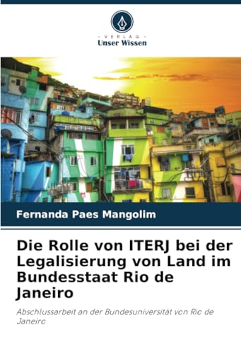 Die Rolle Von Iterj Bei Der Legalisierung Von Land Im Bundesstaat Rio De Janeiro: Abschlussarbeit An Der Bundesuniversität Von Rio De Janeiro