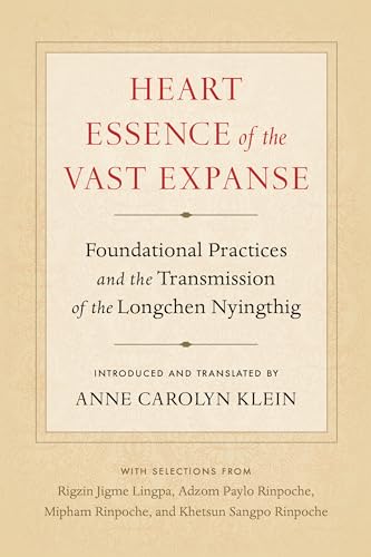 Heart Essence Of The Vast Expanse: Foundational Practices And The Transmission Of The Longchen Nyingthig