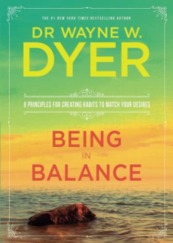 Being In Balance: 9 Principles For Creating Habits To Match Your Desires