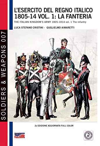 L'Esercito Del Regno Italico 1805-14 Vol. 1: La Fanteria: The Italian Kingdom'S Army 1805-14 Vol. 1 The Infantry