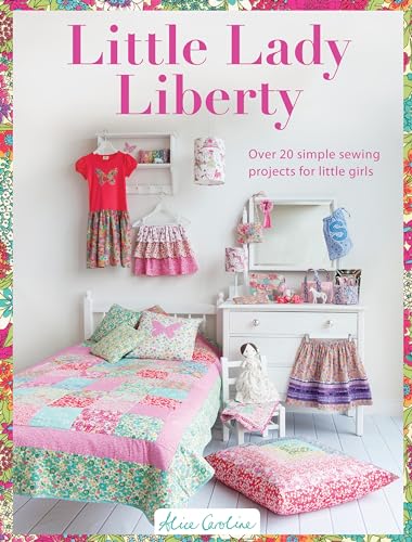 Little Lady Liberty: 15 Simple Sewing Projects For Pretty Little Girls: Over 20 Simple Sewing Projects For Little Girls