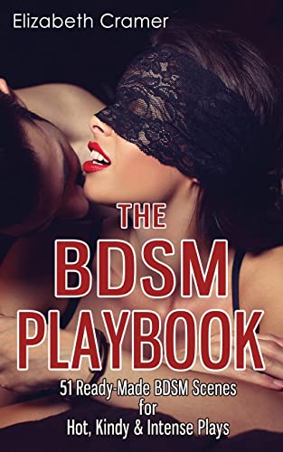 The Bdsm Playbook: 51 Ready-Made Bdsm Scenes For Hot, Kindy & Intense Plays