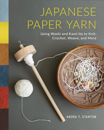 Japanese Paper Yarn: Using Washi And Kami-Ito To Knit, Crochet, Weave, And More