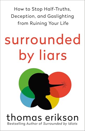 Surrounded By Liars: How To Stop Half-Truths, Deception, And Gaslighting From Ruining Your Life