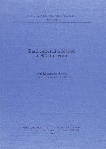 Beni Culturali A Napoli Nell'Ottocento. Atti Del Convegno Di Studi (Napoli, 5-6 Novembre 1997)