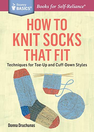 How To Knit Socks That Fit: Techniques For Toe-Up And Cuff-Down Styles: Techniques For Toe-Up And Cuff-Down Styles. A Storey Basics® Title