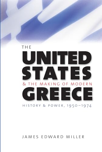 The United States And The Making Of Modern Greece: History And Power, 1950-1974
