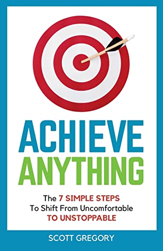 Achieve Anything: The 7 Simple Steps To Shift From Uncomfortable To Unstoppable
