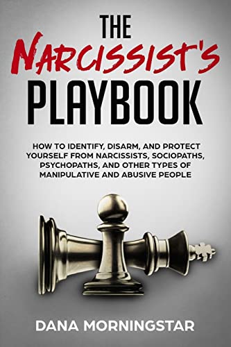 The Narcissist'S Playbook: How To Identify, Disarm, And Protect Yourself From Narcissists, Sociopaths, Psychopaths, And Other Types Of Manipulative An
