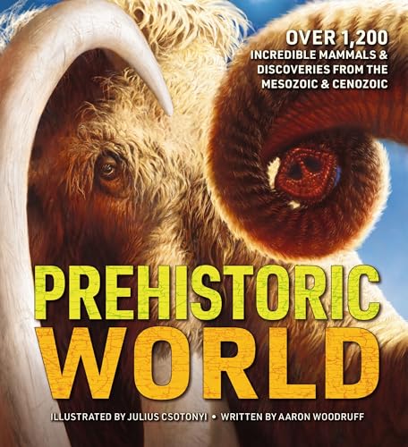 Prehistoric World: Over 1,200 Incredible Mammals And Discoveries From The Mesozoic And Cenozoic