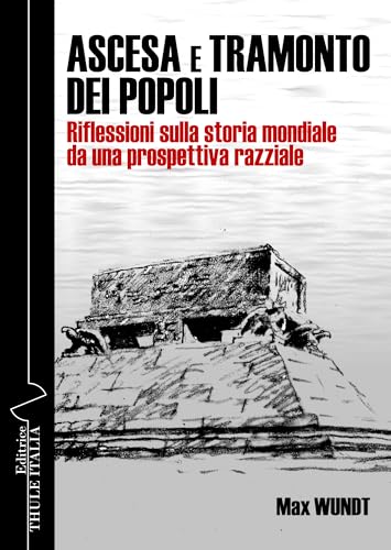 Ascesa E Tramonto Dei Popoli. Riflessioni Sulla Storia Mondiale Da Una Prospettiva Razziale. Ediz. Integrale