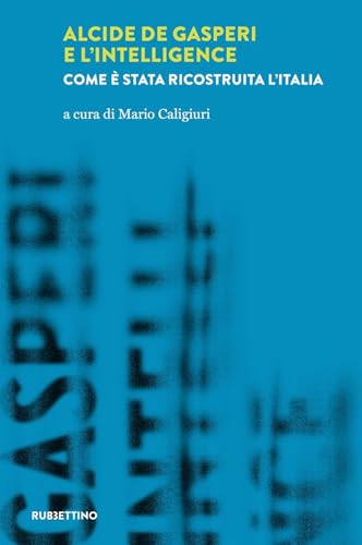 Alcide De Gasperi E L’Intelligence. Come È Stata Ricostruita L’Italia