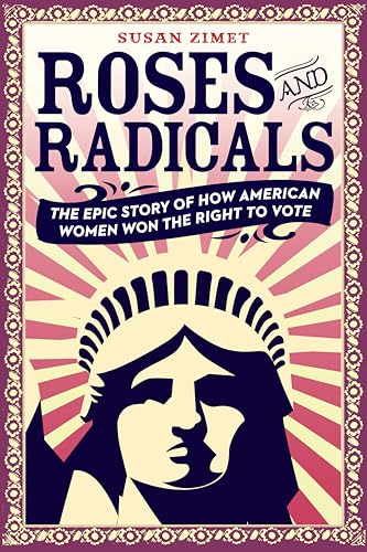 Roses And Radicals: The Epic Story Of How American Women Won The Right To Vote