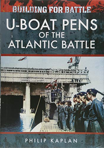Building For Battle: U-Boat Pens Of The Atlantic Battle