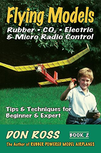 Flying Models: Rubber, Co2, Electric & Micro Radio Control: Tips & Techinques For Beginner & Expert: Volume 2