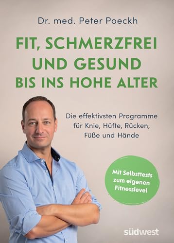Fit, Schmerzfrei Und Gesund Bis Ins Hohe Alter: Die Effektivsten Programme Für Knie, Hüfte, Rücken, Füße Und Hände. Mit Selbsttests Zum Eigenen Fitnes