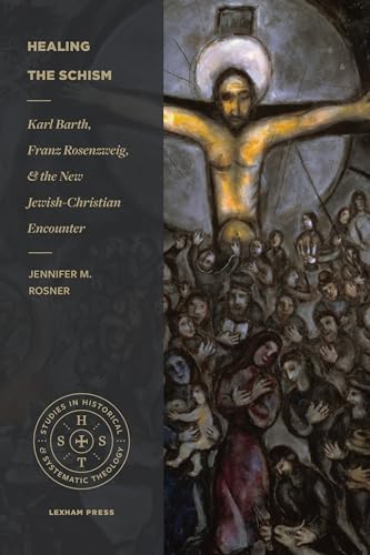 Healing The Schism: Karl Barth, Franz Rosenzweig, And The New Jewish-Christian Encounter