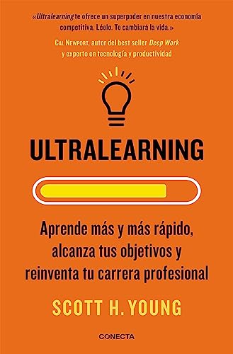 Ultralearning. Aprende Más Y Más Rápido, Alcanza Tus Objetivos / Ultralearning. Accelerate Your Career, Master Hard Skills And Outsmart The ... / Lear