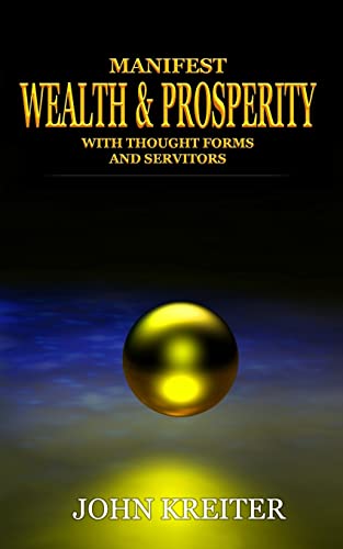 Manifest Wealth And Prosperity With Thought Forms And Servitors
