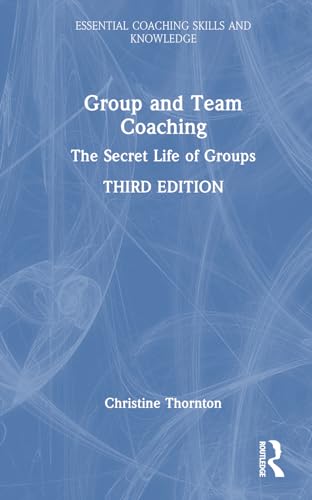 Group And Team Coaching: The Secret Life Of Groups