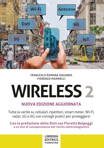 Wireless 2. Tutta La Verità Su Cellulari, Ripetitori, Smart-Meter, Wi-Fi, Radar, 5G E 6G Con Consigli Pratici Per Proteggersi