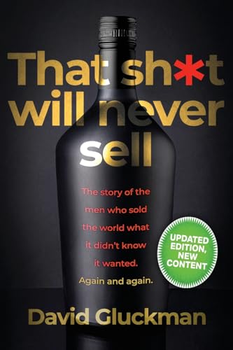 "That Sh*T Will Never Sell!": Special Colour Edition. The Story Of The Men Who Sold The World What It Didn'T Know It Wanted. Again And Again
