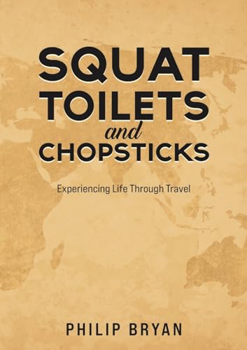 Squat Toilets And Chopsticks: Experiencing Life Through Travel