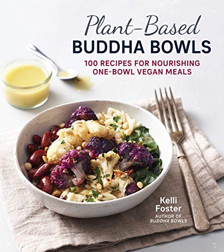Plant-Based Buddha Bowls: 100 Recipes For Nourishing One-Bowl Vegan Meals