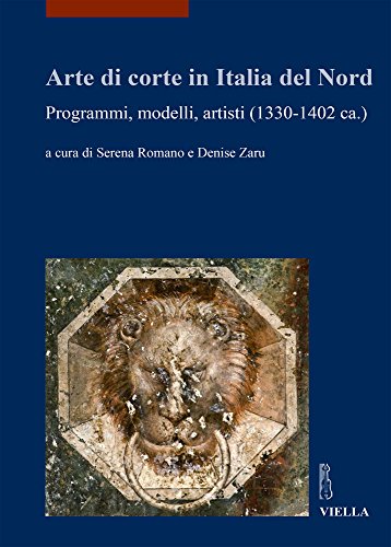 Arte Di Corte In Italia Del Nord. Programmi, Modelli, Artisti (1330-1402 Ca.). Ediz. Illustrata