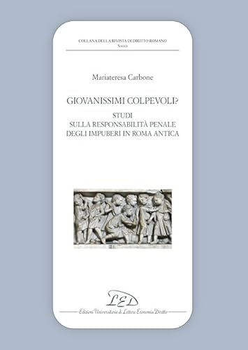 Giovanissimi Colpevoli? Studi Sulla Responsabilità Penale Degli Impuberi In Roma Antica