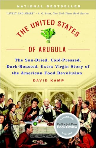 The United States Of Arugula: The Sun Dried, Cold Pressed, Dark Roasted, Extra Virgin Story Of The American Food Revolution
