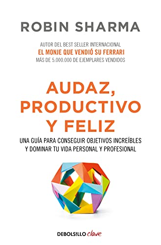 Audaz, Productivo Y Feliz: Una Guía Para Conseguir Objetivos Increíbles Y Dominar Tu Vida Personal Y Profesional