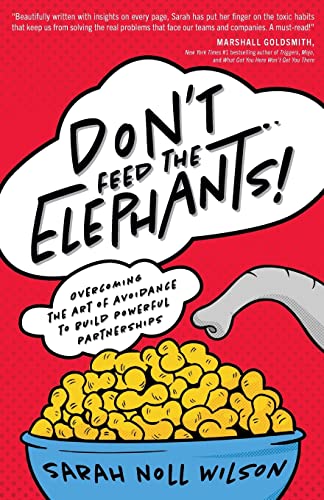 Don'T Feed The Elephants!: Overcoming The Art Of Avoidance To Build Powerful Partnerships