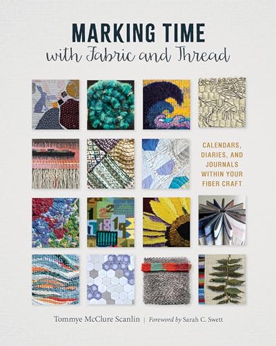 Marking Time With Fabric And Thread: Calendars, Diaries, And Journals Within Your Fiber Craft
