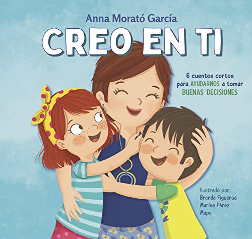 Creo En Ti/ I Believe In You: 6 Cuentos Cortos Para Ayudarnos A Tomar Buenas Decisions/ 6 Short Stories To Help Them Make Good Decisions