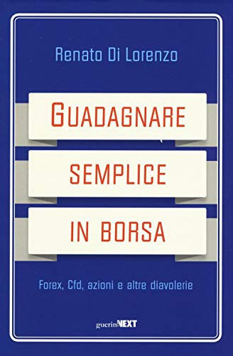 Guadagnare Semplice In Borsa. Forex, Cfd, Azioni E Altre Diavolerie