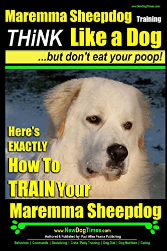 Maremma Sheepdog Maremma Sheepdog Training | Think Like A Dog ~ But Don'T Eat Your Poop!: Here'S Exactly How To Train Your Meremma Sheepdog
