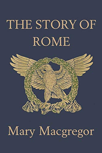 The Story Of Rome: From The Earliest Times To The Death Of Augustus