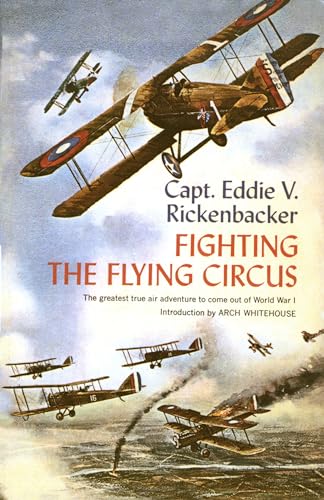 Fighting The Flying Circus: The Greatest True Air Adventure To Come Out Of World War I