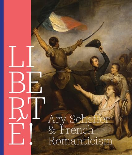 Liberté: Ary Scheffer And French Romanticism
