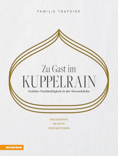 Zu Gast Im Kuppelrain: Gelebte Nachhaltigkeit In Der Sterneküche. Philosophie, Rezepte, Inspirationen