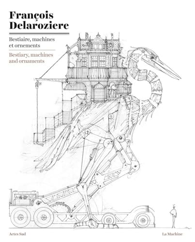 Francois Delaroziere: Bestiaire, Machines Et Ornements / Bestiary, Machines And Ornaments