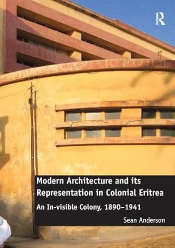 Modern Architecture And Its Representation In Colonial Eritrea: An In-Visible Colony, 1890-1941