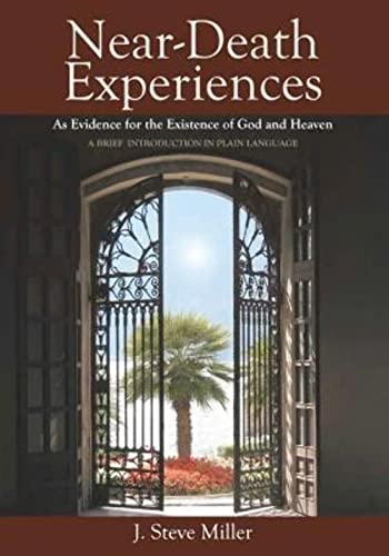 Near-Death Experiences As Evidence For The Existence Of God And Heaven: A Brief Introduction In Plain Language